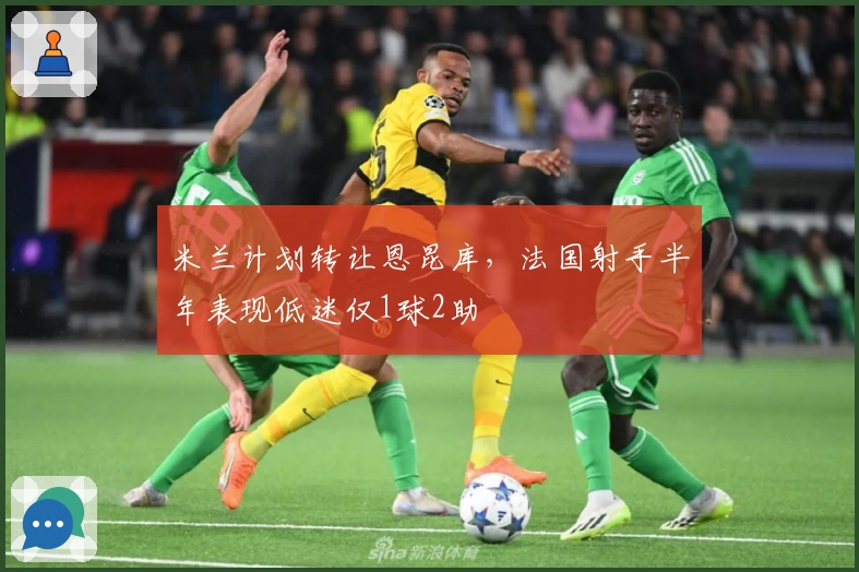 米兰计划转让恩昆库，法国射手半年表现低迷仅1球2助