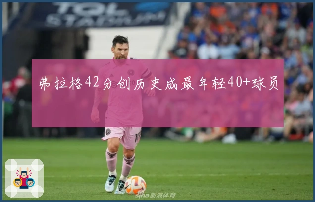 弗拉格42分创历史成最年轻40+球员
