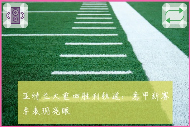 亚特兰大重回胜利轨道，意甲新赛季表现亮眼